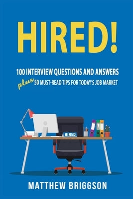 Hired!: 100 Interview Questions and Answers Plus 50 Must-Read Tips for Today's Job Market by Briggson, Matthew