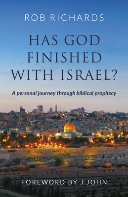 Has God Finished with Israel?: A Personal Journey Through Biblical Prophecy by Richards, Rob