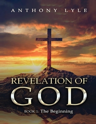 Revelation of God: Book 1: The Beginning by Lyle, Anthony