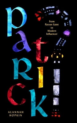 Patrick: From Patron Saint to Modern Influencer by Hopkin, Alannah