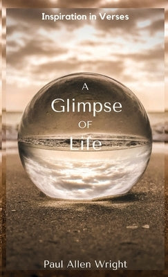 A Glimpse of Life: Inspiration in Verses by Wright, Paul