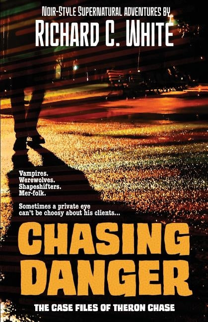 Chasing Danger: The Case Files of Theron Chase by White, Richard C.
