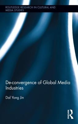 De-Convergence of Global Media Industries by Jin, Dal Yong