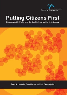 Putting Citizens First: Engagement in Policy and Service Delivery for the 21st Century by Lindquist, Evert A.