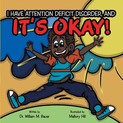 It's Okay!: I Have Attention Deficit Disorder, And by Bauer, William M.