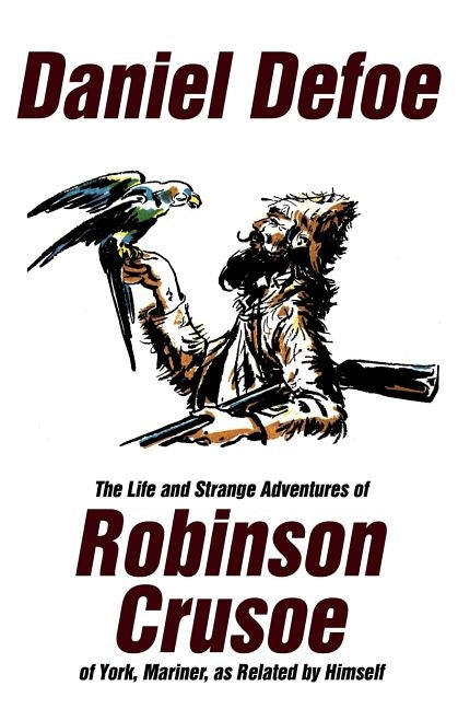 The Life and Strange Adventures of Robinson Crusoe, of York, Mariner, as Related by Himself by Defoe, Daniel