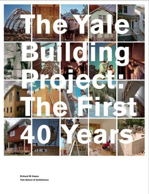 The Yale Building Project: The First 40 Years by Hayes, Richard W.