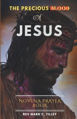 Novena to the Precious Blood of Jesus: A 9-Day Powerful Devotion for Healing and other Precious Blood prayers by Tilley, Marc C.