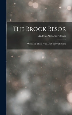 The Brook Besor: Words for Those Who Must Tarry at Home by Bonar, Andrew Alexander