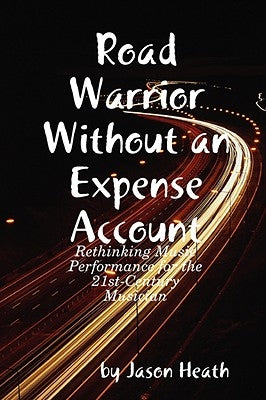 Road Warrior Without an Expense Account by Heath, Jason