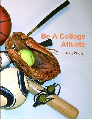Be a College Athlete by Wegzyn, Mary