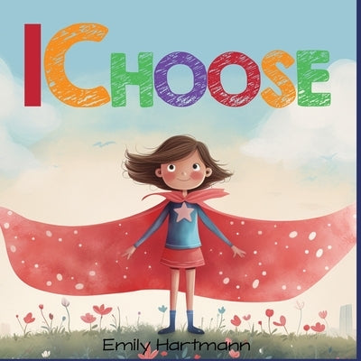 I Choose: Social Emotional Skills For Children, Feelings Book For Kids Ages 3 to 5 by Hartmann, Emily