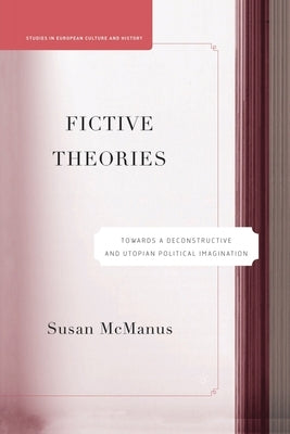 Fictive Theories: Towards a Deconstructive and Utopian Political Imagination by McManus, S.