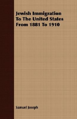 Jewish Immigration to the United States from 1881 to 1910 by Joseph, Samuel