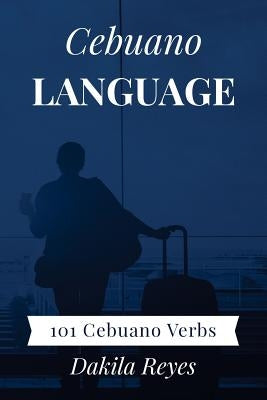 Cebuano Language: 101 Cebuano Verbs by Reyes, Dakila