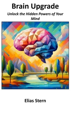 Brain Upgrade: Unlock the Hidden Powers of Your Mind by Stern, Elias