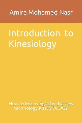 Introduction to Kinesiology: How to lose weight by the new technology KINESIOLOGY by Nasr, Amira Mohamed Abdallah