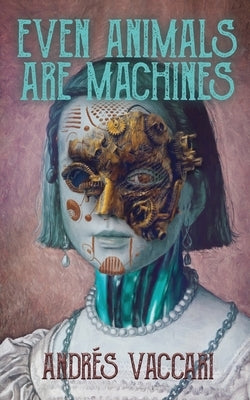 Even Animals Are Machines by Vaccari, Andr?s