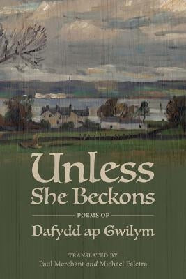 Unless She Beckons: Poems by Dafydd AP Gwilym by Ap Gwilym, Dafydd