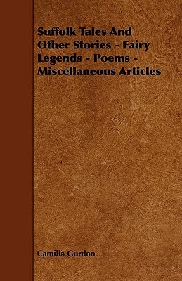 Suffolk Tales and Other Stories - Fairy Legends - Poems - Miscellaneous Articles by Gurdon, Camilla