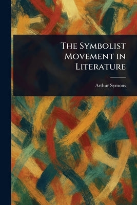 The Symbolist Movement in Literature by Symons, Arthur