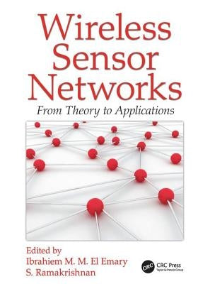 Wireless Sensor Networks: From Theory to Applications by El Emary, Ibrahiem M. M.
