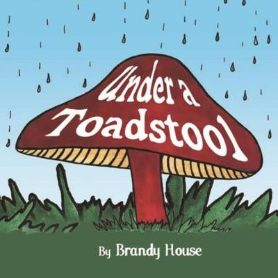 Under a Toadstool by House, Brandy