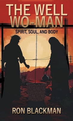 The Well Wo-Man: Spirit, Soul, and Body by Blackman, Ron