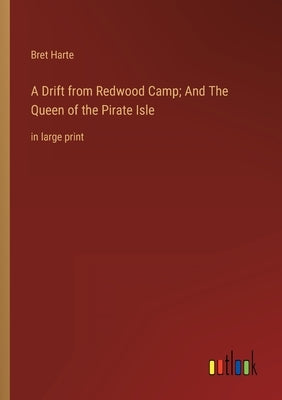 A Drift from Redwood Camp; And The Queen of the Pirate Isle: in large print by Harte, Bret