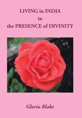 LIVING in INDIA in the PRESENCE of DIVINITY by Blake, Gloria