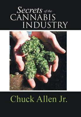 Secrets of the Cannabis Industry by Allen, Chuck, Jr.