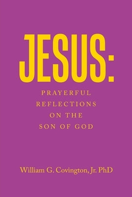 Jesus: Prayerful Reflections on the Son of God by Covington, William G., Jr.