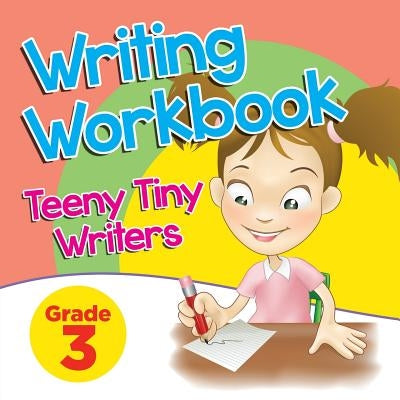 Grade 3 Writing Workbook: Teeny Tiny Writers by Baby Professor