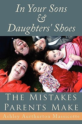In Your Sons and Daughters' Shoes: The Mistakes Parents Make by Massicotte, Ashley Aurthurton