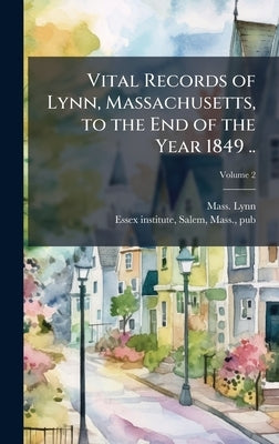 Vital Records of Lynn, Massachusetts, to the End of the Year 1849 .. by Lynn, Mass