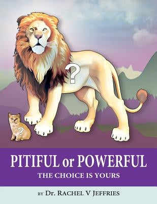 PITIFUL or POWERFUL: The Choice is Yours by Jeffries, Rachel V.