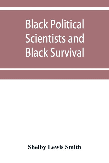 Black Political Scientists and Black Survival: Essays in honor of a Black Scholar by Lewis Smith, Shelby
