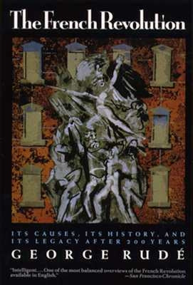 The French Revolution: Its Causes, Its History and Its Legacy After 200 Years by Rude, George