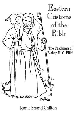 Eastern Customs of the Bible: The Teachings of Bishop K. C. Pillai by Jeanie Strand Chilton, Strand Chilton