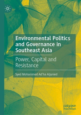 Environmental Politics and Governance in Southeast Asia: Power, Capital and Resistance by Aljunied