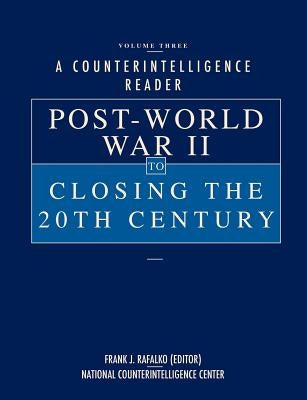A Counterintelligence Reader, Volume III: Post-World War II to Closing the 20th Century by Frank J. Rafalko, Frank J.