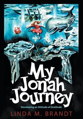 My Jonah Journey: Developing an Attitude of Gratitude by Brandt, Linda M.
