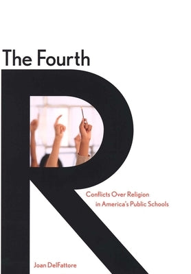 The Fourth R: Conflicts Over Religion in America's Public Schools by DelFattore, Joan