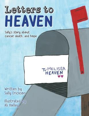 Letters to Heaven: Sally's story about cancer, death...and hope by Erickson, Sally