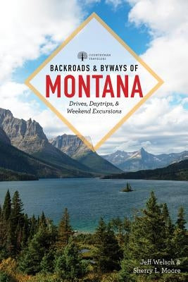 Backroads & Byways of Montana: Drives, Day Trips & Weekend Excursions by Welsch, Jeff