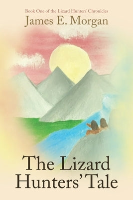 The Lizard Hunters' Tale: Book One of the Lizard Hunters' Chronicles by Morgan, James E.