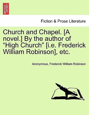 Church and Chapel. [A Novel.] by the Author of "High Church" [I.E. Frederick William Robinson], Etc. by Anonymous