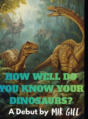 How well do you know your dinosaurs? by Gill, Mir