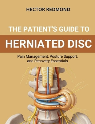 The Patient's Guide to Herniated Disc: Pain Management, Posture Support, and Recovery Essentials by Redmond, Hector