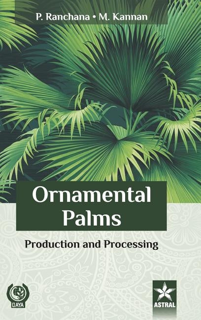 Ornamental Palms: Production and Processing by Kannan, M.